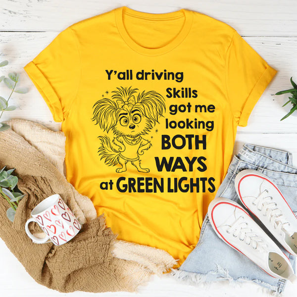 Y'all Driving Skills Got Me Looking Both Ways At Green Lights T-Shirt