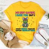 I’m Not Saying I Hate You… But I’d Unplug Your Life Support to Charge My Phone T-Shirt