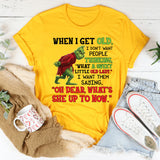 When I Get Old, I Don’t Want People Thinking ‘What a Sweet Little Old Lady. T-Shirt