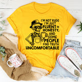 I’m Not Rude, I’m Just Fluent in Honesty, and Some People Find Truth Uncomfortable T-Shirt
