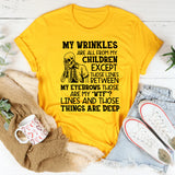 My Wrinkles Are All From My Children Except Those Lines Between My Eyebrows, Those Are My ‘WTF?’ Lines, and Those Things Are Deep T-Shirt