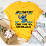 I Don’t Understand Your Specific Kind of Crazy, But I Do Admire Your Total Commitment to It T-Shirt