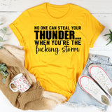 No One Can Steal Your Thunder When You’re the Fucking Storm T-Shirt