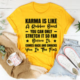 Karma Is Like a Rubber Band You Can Only Stretch It So Far Before It Comes Back and Smacks You in the Face T-Shirt