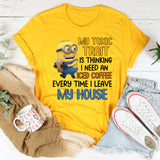 My Toxic Trait Is Thinking I Need an Iced Coffee Every Time I Leave My House T-Shirt
