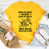 WHEN LIFE KNOCKS YOU DOWN, CALMLY GET BACK UP, SMILE, AND SAY YOU HIT LIKE A BITCH T-Shirt