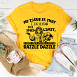 My Issue Is That I Do Know the Speed Limit, I Just Like Adding a Bit of Razzle Dazzle T-Shirt