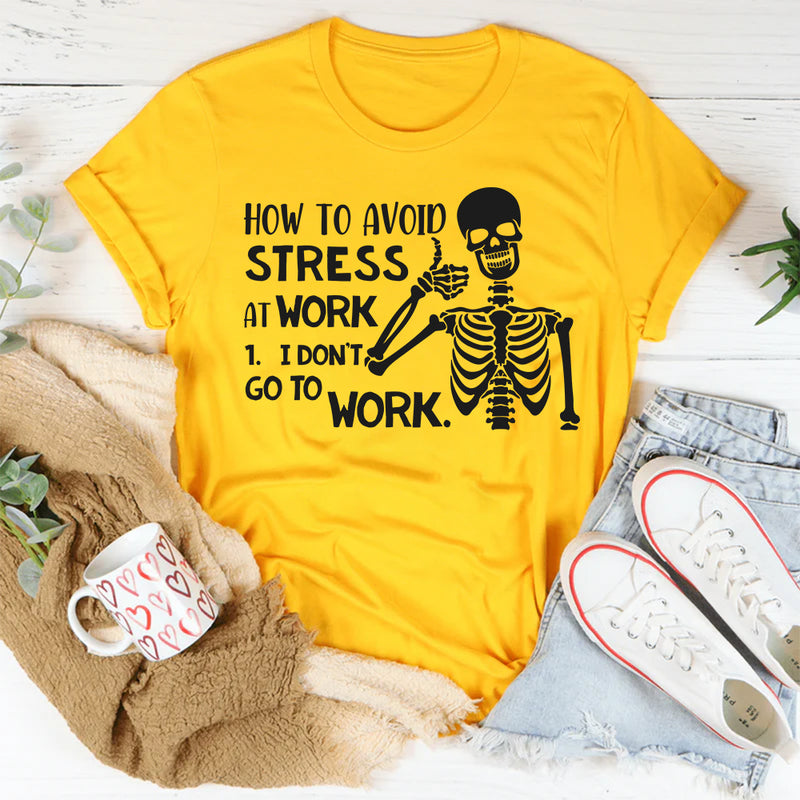How to Avoid Stress: I Don’t Go to Work T-Shirt