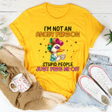 running on fumes,” this “I’m Not an Angry Person Stupid People Just Piss Me Off T-Shirt