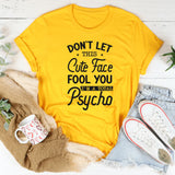 Don’t Let This Cute Face Fool You, I’m a Total Psycho T-Shirt