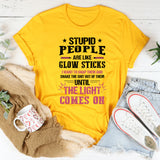 Stupid People Are Like Glow Sticks T-Shirt