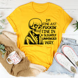 I’m Fine, Just F*ckin’ Fine in a Slightly Unhinged Way T-Shirt