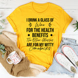 I Drink A Glass Of Wine For The Health Benefits, The Other Glasses Are For My Witty Comebacks T-Shirt