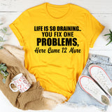 Life Is So Draining You Fix One Problem, Here Come 12 More T-Shirt