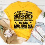 I Love It When My Grandkids See Me and Scream ‘Grandma’ Then Run and Hug Me Best Feeling Ever T-Shirt
