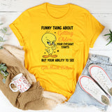Funny Thing About Getting Older: Your Eyesight Gets Weaker, T-Shirt