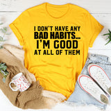 I Don’t Have Any Bad Habits I’m Good at All of Them T-Shirt