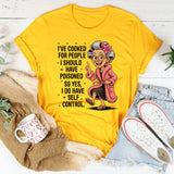 I've cooked for people I should have poisoned T-Shirt