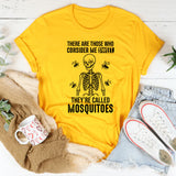 There Are Those Who Consider Me Sweet. They’re Called Mosquitoes T-Shirt