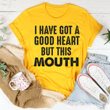 I’ve Got a Good Heart But This Mouth T-Shirt