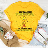 I Don’t Compete I Simply Exist, and Somehow That’s Already Intimidating T-Shirt