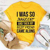 I Was So Innocent and Then My Best Friend Came Along T-Shirt