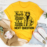 Are You a Beach Person or a Mountain Person? I’m a Terrible Person. Next Question T-Shirt