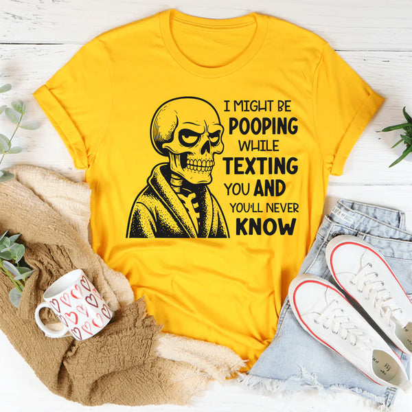 I Might Be Pooping While Texting Funny T-Shirt
