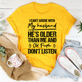 I Can’t Argue With My Husband, He’s Older Than Me and Old People Don’t Listen T-Shirt
