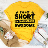 I’m Not Short, I’m Concentrated Awesome T-Shirt