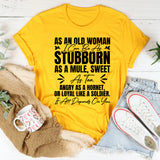 As an Old Woman I Can Be as Stubborn as a Mule, Sweet as Tea, Angry as a Hornet, or Loyal Like a Soldier It All Depends on You T-Shirt