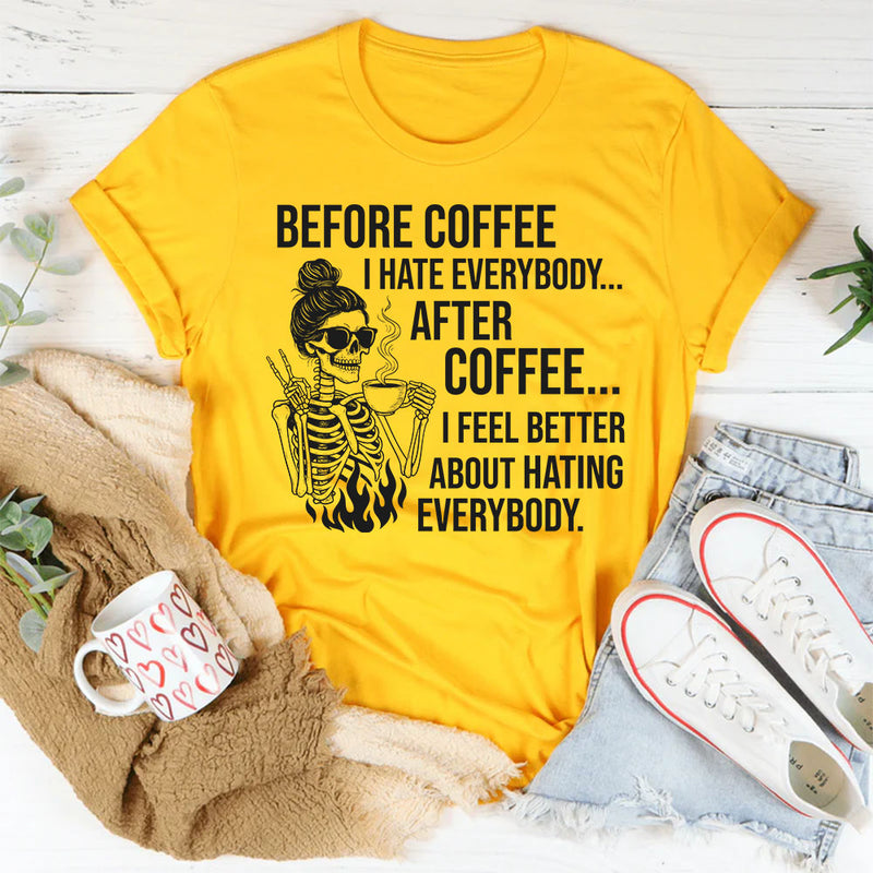 Before Coffee I Hate People After Coffee I Feel Better About Hating Everybody T-Shirt