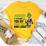 Sorry If I Offended You by Using Fact and Logic T-Shirt