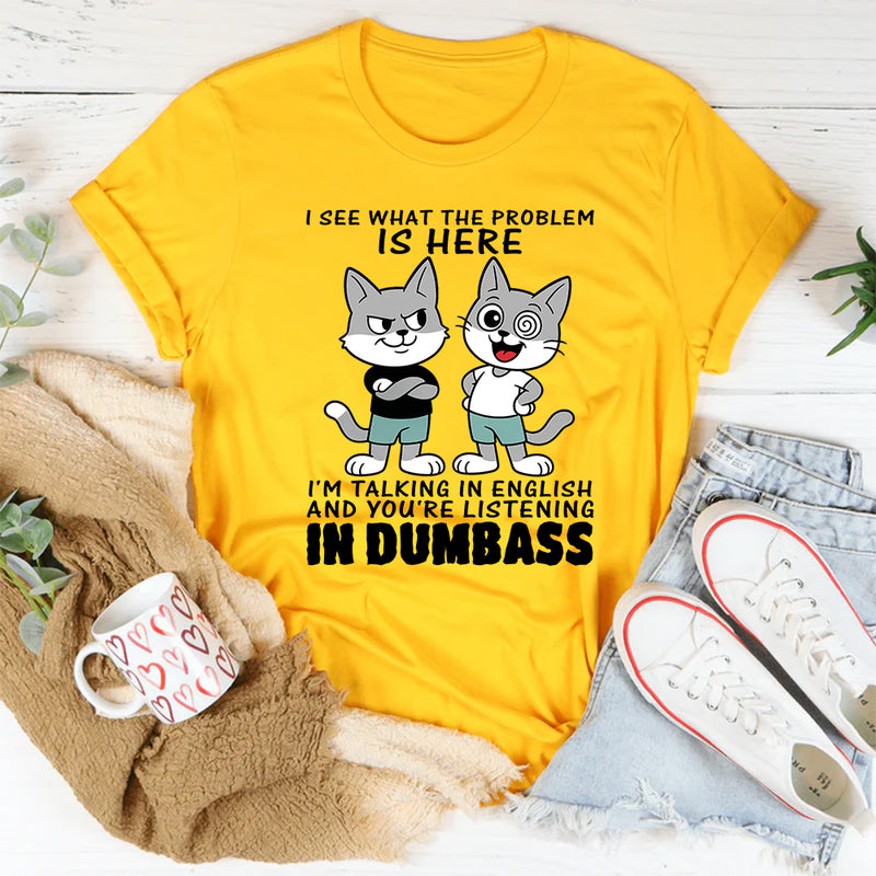 I See What The Problem Is Here I'm Talking In English T-Shirt