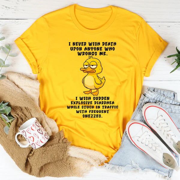 I Never Wish Death Upon Anyone Who Wrongs Me T-Shirt