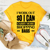 I Work Out So I Can Carry More Shopping Bags T-Shirt