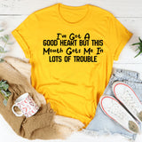 I’ve Got a Good Heart But This Mouth Gets Me in Lots of Trouble T-Shirt