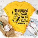 I Don’t Wait for Opportunities, I Build Doors, Paint Them Pink, and Walk Through Dramatically T-Shirt