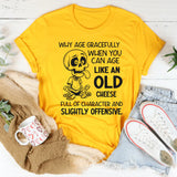 Why Age Gracefully When You Can Age Like an Old Cheese T-Shirt