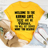 WELCOME TO THE KARMA CAFÉ, THERE ARE NO MENUS. YOU WILL GET SERVED WHAT YOU DESERVE T-Shirt