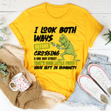 I Look Both Ways Before Crossing a One-Way Street T-Shirt