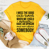 I Miss the Good Old Days When We Could Actually Have an Opinion and Not Offend Somebody T-Shirt