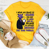 I Wear All Black to Remind You Not to Mess With Me T-Shirt