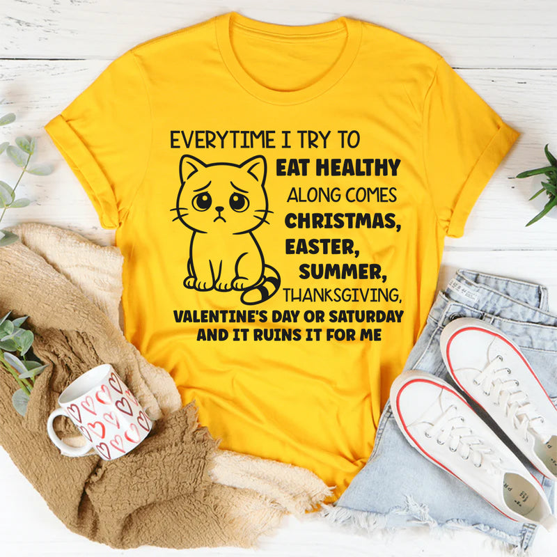 Everytime I Try To Eat Healthy, Something Ruins It For Me T-Shirt