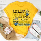 If You Think I’m a Bitch, You Should Meet My Smartass Best Friend T-Shirt