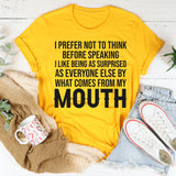 I Prefer Not to Think Before Speaking, I Like Being as Surprised as Everyone Else T-Shirt