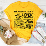 My Mother Didn’t Raise a Fool A Psychotic, Cold-Hearted Bitch Maybe, But Not a Fool T-Shirt