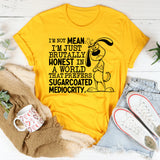 I’m Not Mean, I’m Just Brutally Honest in a World That Prefers Sugarcoated Mediocrity T-Shirt
