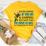 You’re Damned If You Do & Damned If You Don’t T-Shirt