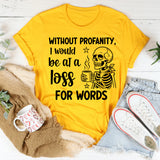 Without Profanity, I Would Be at a Loss for Words T-Shirt